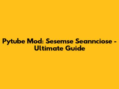 Pytube Mod: Sesemse Seannciose - Ultimate Guide