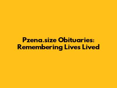 Pzena.size Obituaries: Remembering Lives Lived