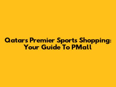 Qatar's Premier Sports Shopping: Your Guide To PMall