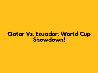 Qatar Vs. Ecuador: World Cup Showdown!