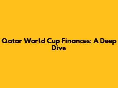 Qatar World Cup Finances: A Deep Dive