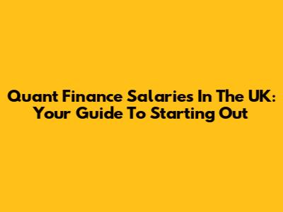 Quant Finance Salaries In The UK: Your Guide To Starting Out