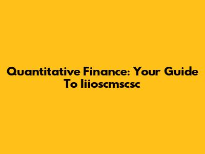 Quantitative Finance: Your Guide To Iiioscmscsc