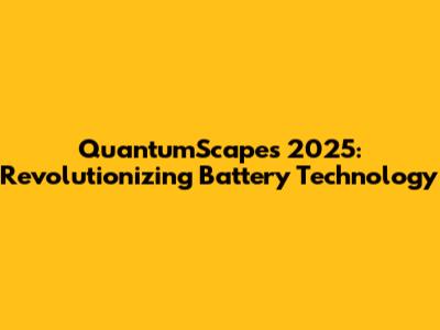 QuantumScape's 2025: Revolutionizing Battery Technology