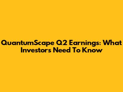 QuantumScape Q2 Earnings: What Investors Need To Know