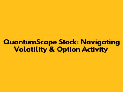 QuantumScape Stock: Navigating Volatility & Option Activity
