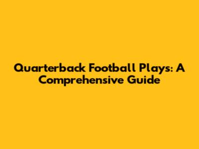 Quarterback Football Plays: A Comprehensive Guide