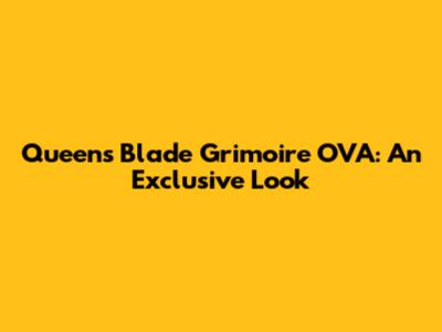 Queen's Blade Grimoire OVA: An Exclusive Look