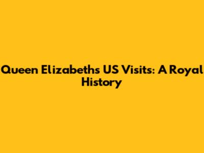 Queen Elizabeth's US Visits: A Royal History