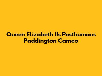 Queen Elizabeth II's Posthumous Paddington Cameo