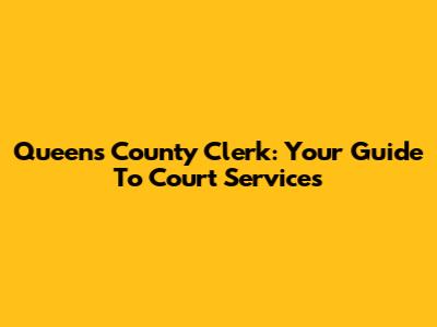 Queens County Clerk: Your Guide To Court Services