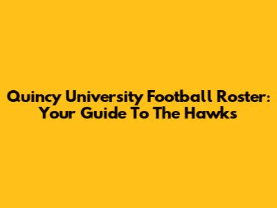Quincy University Football Roster: Your Guide To The Hawks