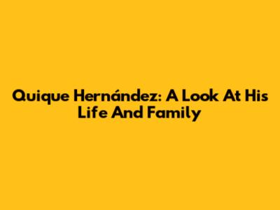 Quique Hernández: A Look At His Life And Family