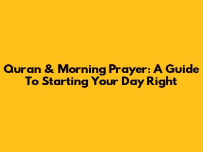 Quran & Morning Prayer: A Guide To Starting Your Day Right