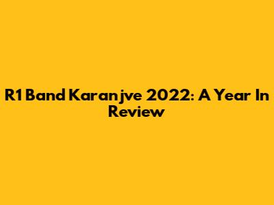 R1 Band Karanjve 2022: A Year In Review