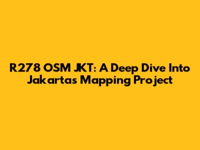 R278 OSM JKT: A Deep Dive Into Jakarta's Mapping Project