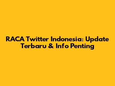 RACA Twitter Indonesia: Update Terbaru & Info Penting