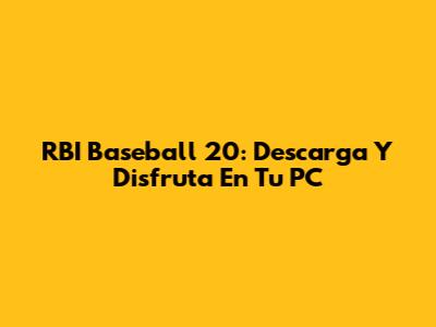 RBI Baseball 20: Descarga Y Disfruta En Tu PC