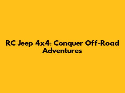 RC Jeep 4x4: Conquer Off-Road Adventures
