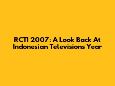 RCTI 2007: A Look Back At Indonesian Television's Year