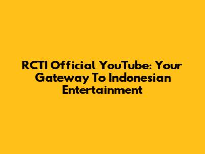 RCTI Official YouTube: Your Gateway To Indonesian Entertainment