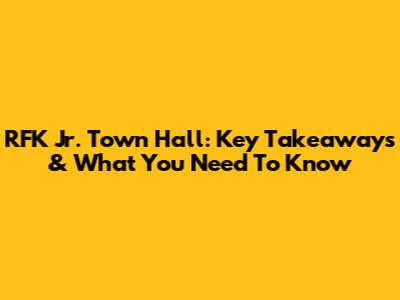 RFK Jr. Town Hall: Key Takeaways & What You Need To Know