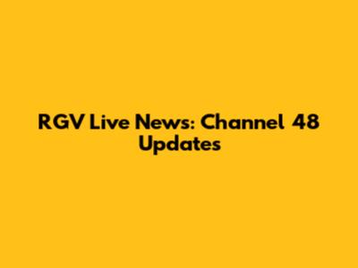 RGV Live News: Channel 48 Updates