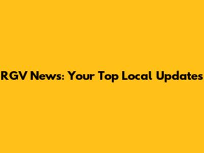 RGV News: Your Top Local Updates