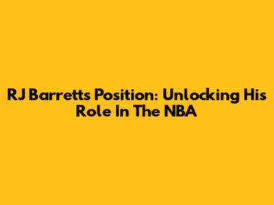 RJ Barrett's Position: Unlocking His Role In The NBA