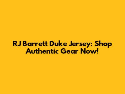 RJ Barrett Duke Jersey: Shop Authentic Gear Now!
