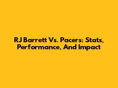 RJ Barrett Vs. Pacers: Stats, Performance, And Impact