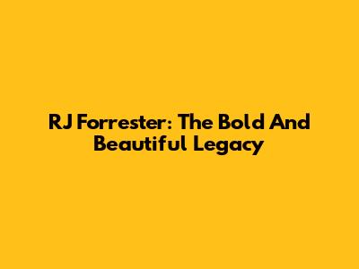 RJ Forrester: The Bold And Beautiful Legacy