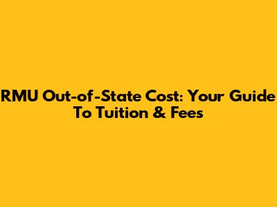 RMU Out-of-State Cost: Your Guide To Tuition & Fees