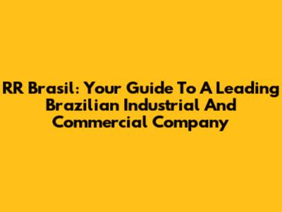 RR Brasil: Your Guide To A Leading Brazilian Industrial And Commercial Company
