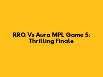 RRQ Vs Aura MPL Game 5: Thrilling Finale
