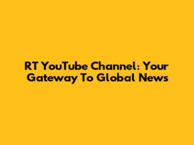 RT YouTube Channel: Your Gateway To Global News