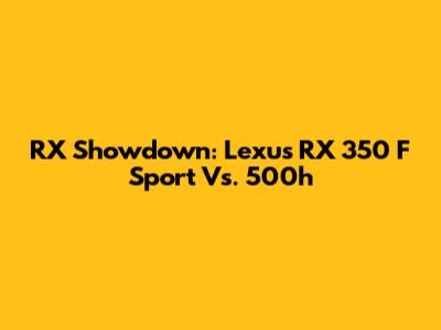 RX Showdown: Lexus RX 350 F Sport Vs. 500h