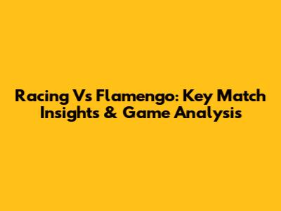 Racing Vs Flamengo: Key Match Insights & Game Analysis