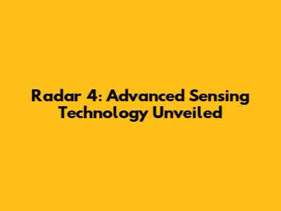 Radar 4: Advanced Sensing Technology Unveiled