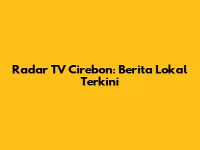 Radar TV Cirebon: Berita Lokal Terkini