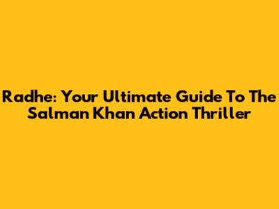 Radhe: Your Ultimate Guide To The Salman Khan Action Thriller