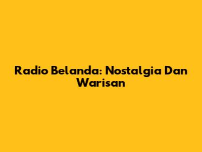 Radio Belanda: Nostalgia Dan Warisan