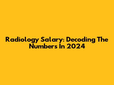 Radiology Salary: Decoding The Numbers In 2024