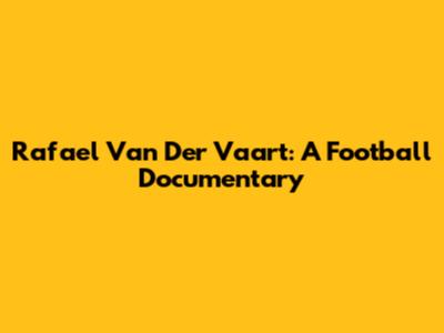 Rafael Van Der Vaart: A Football Documentary
