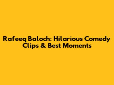 Rafeeq Baloch: Hilarious Comedy Clips & Best Moments