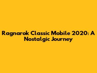 Ragnarok Classic Mobile 2020: A Nostalgic Journey