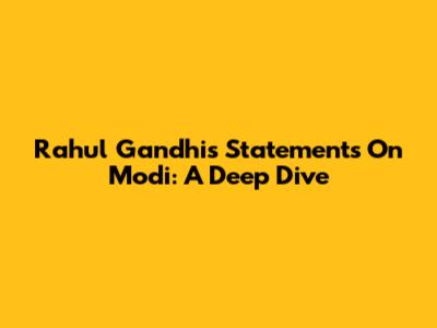 Rahul Gandhi's Statements On Modi: A Deep Dive
