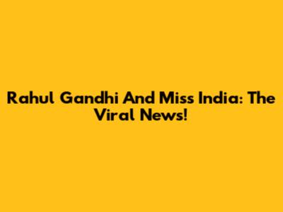 Rahul Gandhi And Miss India: The Viral News!