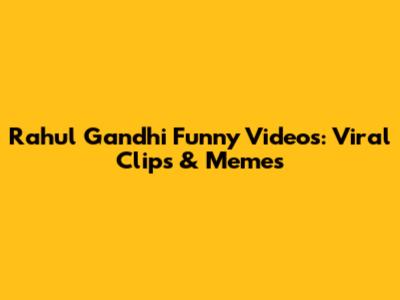 Rahul Gandhi Funny Videos: Viral Clips & Memes
