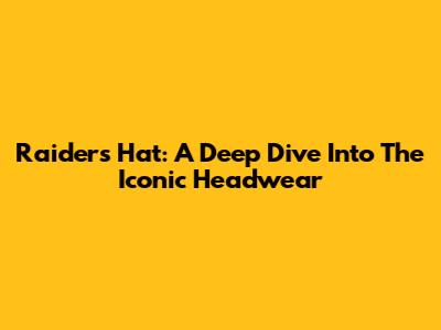 Raider's Hat: A Deep Dive Into The Iconic Headwear